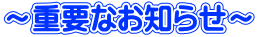 ~重要なお知らせ~