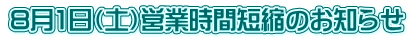 8月1日（土）営業時間短縮のお知らせ